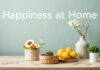 Evdeki Mutluluk: Gündelik Yaşamda Kullanabileceğiniz Pratik İpuçları Happiness at Home: Practical Tips You Can Use in Daily Life