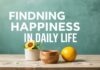 Günlük Hayatta Mutluluk Bulmak: Pratik İpuçları Finding Happiness in Daily Life: Practical Tips