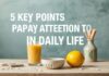 Günlük Yaşamda Dikkat Edilmesi Gereken 5 Ana Nokta 5 Key Points to Pay Attention to in Daily Life