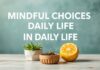 Günlük Yaşamda Dikkatli Seçimler: Mutluluk ve Dengeyi Artırın Mindful Choices in Daily Life: Enhance Happiness and Balance
