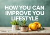 Yaşam Tarzınızı Nasıl Geliştirebilirsiniz: Pratik İpuçları ve Yönergeler How You Can Improve Your Lifestyle: Practical Tips and Guidelines