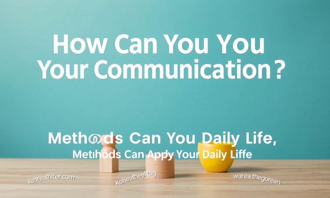İletişimi Nasıl İyileştirebilirsiniz: Günlük Hayatta Uygulayabileceğiniz Yöntemler